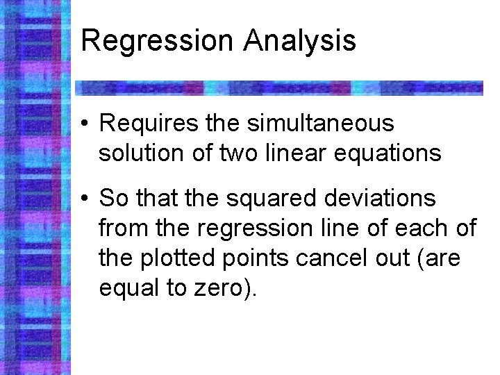 Regression Analysis • Requires the simultaneous solution of two linear equations • So that
