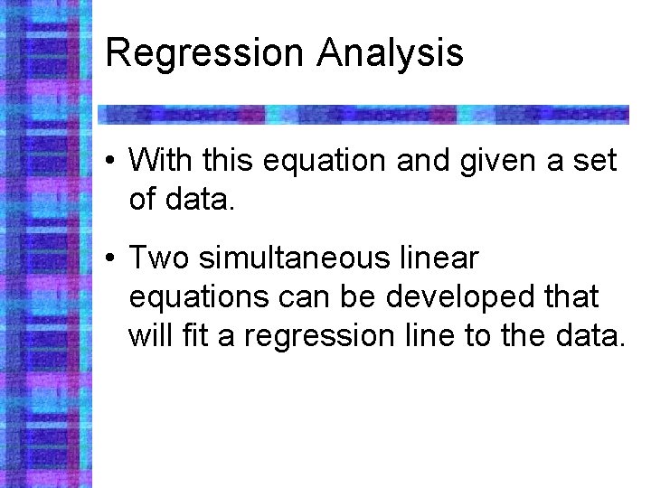 Regression Analysis • With this equation and given a set of data. • Two