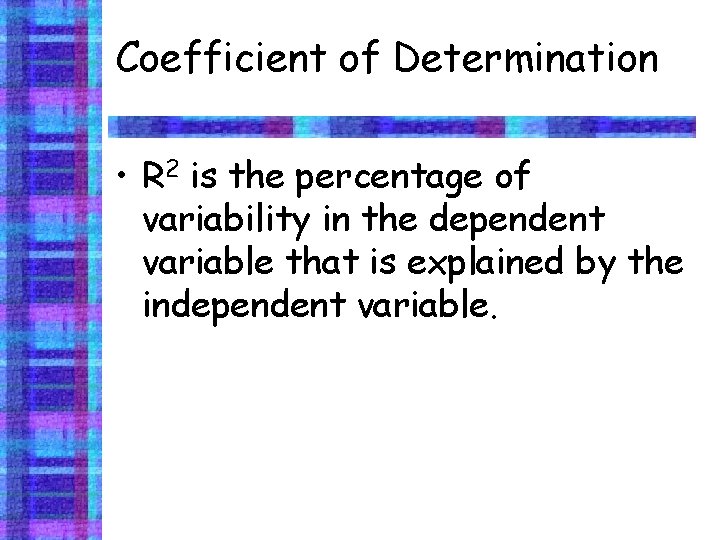 Coefficient of Determination • R 2 is the percentage of variability in the dependent