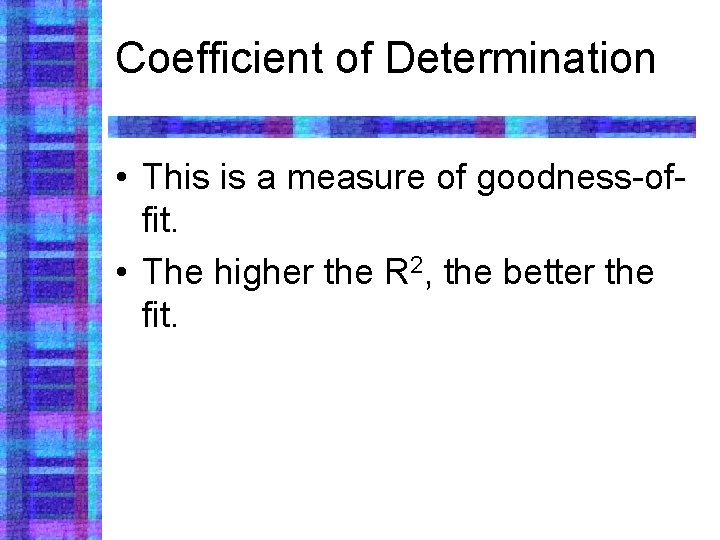 Coefficient of Determination • This is a measure of goodness-offit. • The higher the