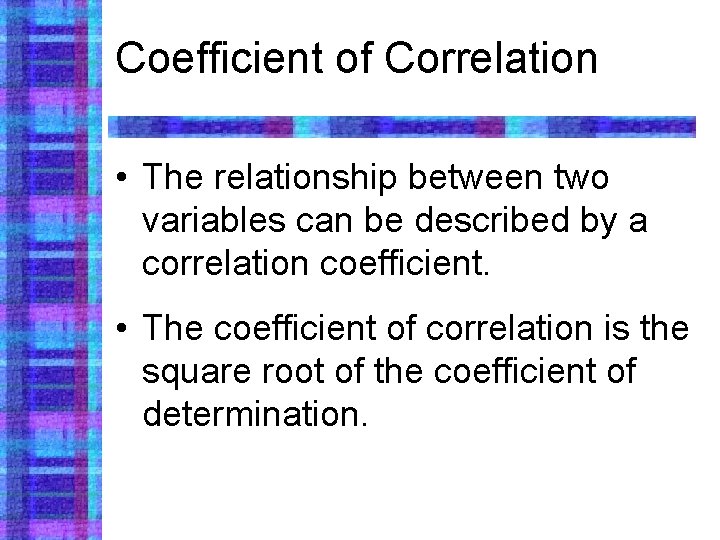 Coefficient of Correlation • The relationship between two variables can be described by a