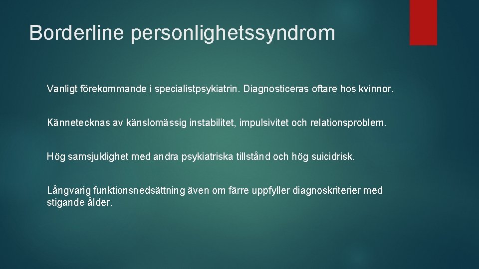 Borderline personlighetssyndrom Vanligt förekommande i specialistpsykiatrin. Diagnosticeras oftare hos kvinnor. Kännetecknas av känslomässig instabilitet,