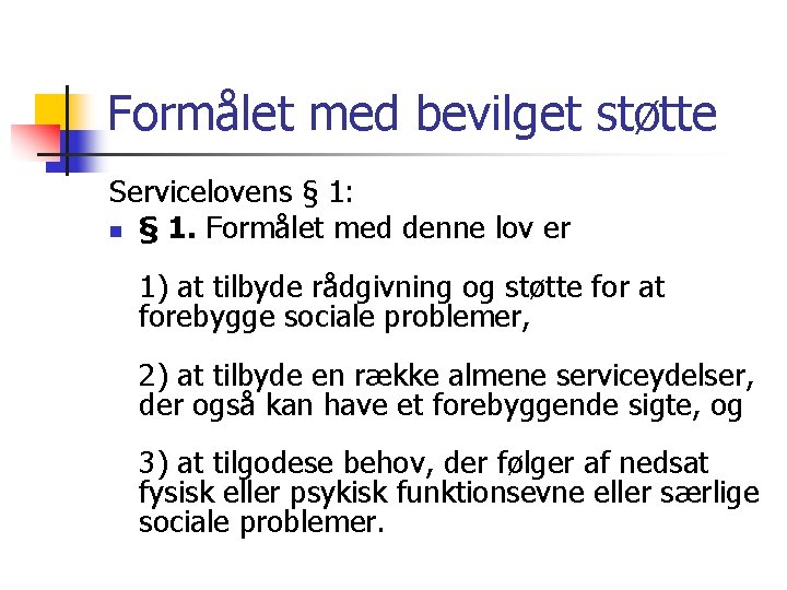 Formålet med bevilget støtte Servicelovens § 1: n § 1. Formålet med denne lov