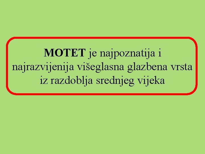 MOTET je najpoznatija i najrazvijenija višeglasna glazbena vrsta iz razdoblja srednjeg vijeka 