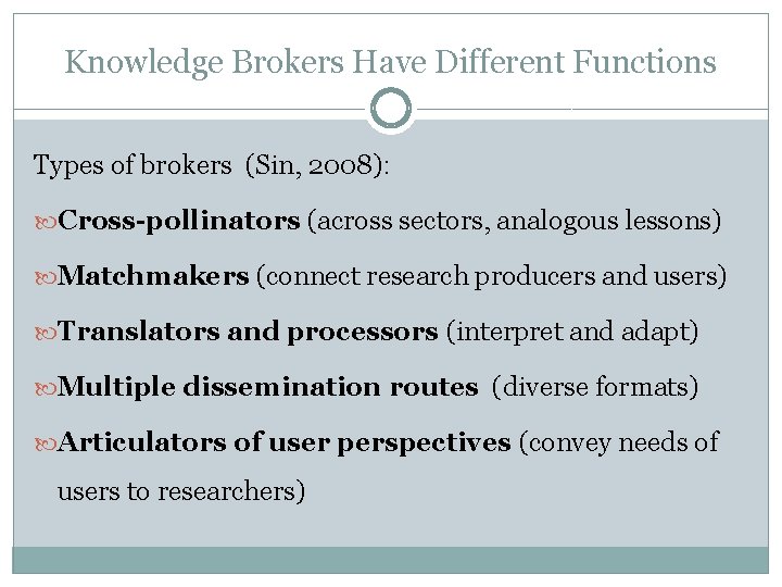 Knowledge Brokers Have Different Functions Types of brokers (Sin, 2008): Cross-pollinators (across sectors, analogous