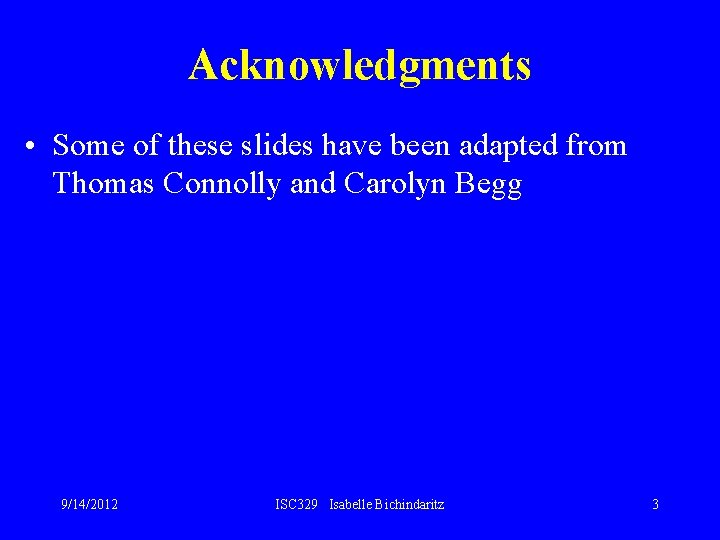 Acknowledgments • Some of these slides have been adapted from Thomas Connolly and Carolyn