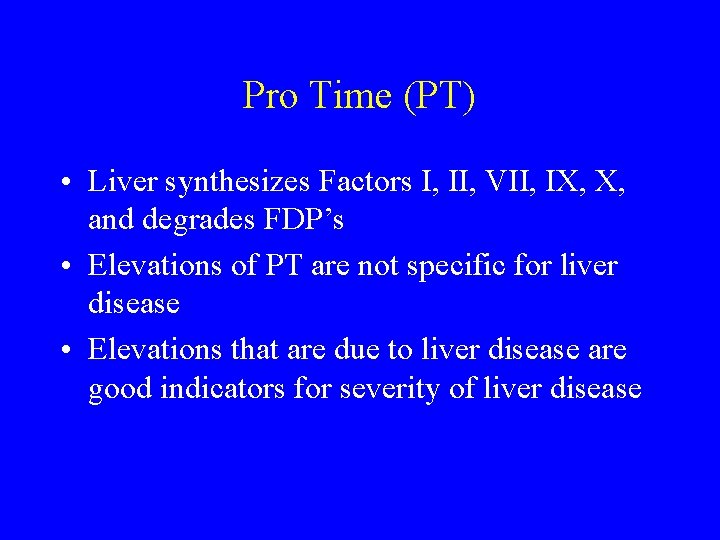 Pro Time (PT) • Liver synthesizes Factors I, II, VII, IX, X, and degrades