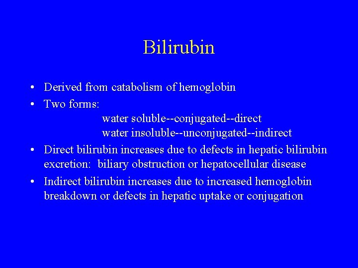Bilirubin • Derived from catabolism of hemoglobin • Two forms: water soluble--conjugated--direct water insoluble--unconjugated--indirect