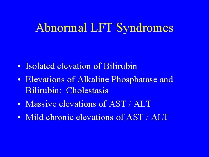 Abnormal LFT Syndromes • Isolated elevation of Bilirubin • Elevations of Alkaline Phosphatase and