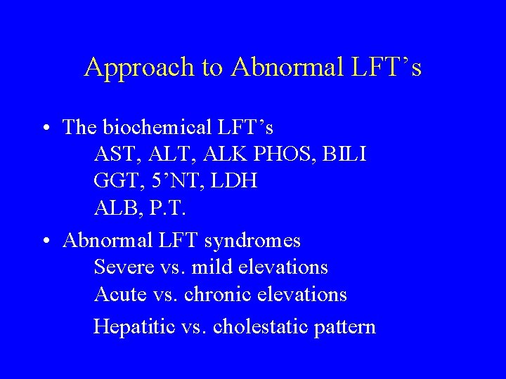 Approach to Abnormal LFT’s • The biochemical LFT’s AST, ALK PHOS, BILI GGT, 5’NT,