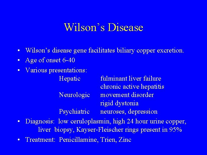Wilson’s Disease • Wilson’s disease gene facilitates biliary copper excretion. • Age of onset