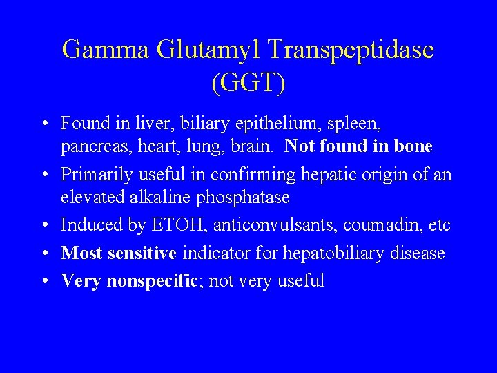 Gamma Glutamyl Transpeptidase (GGT) • Found in liver, biliary epithelium, spleen, pancreas, heart, lung,
