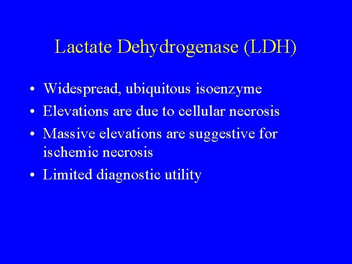 Lactate Dehydrogenase (LDH) • Widespread, ubiquitous isoenzyme • Elevations are due to cellular necrosis