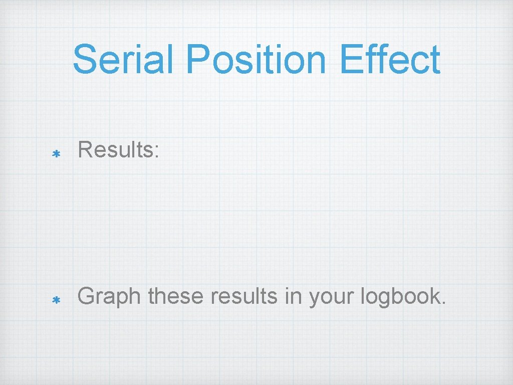 Serial Position Effect Results: Graph these results in your logbook. 