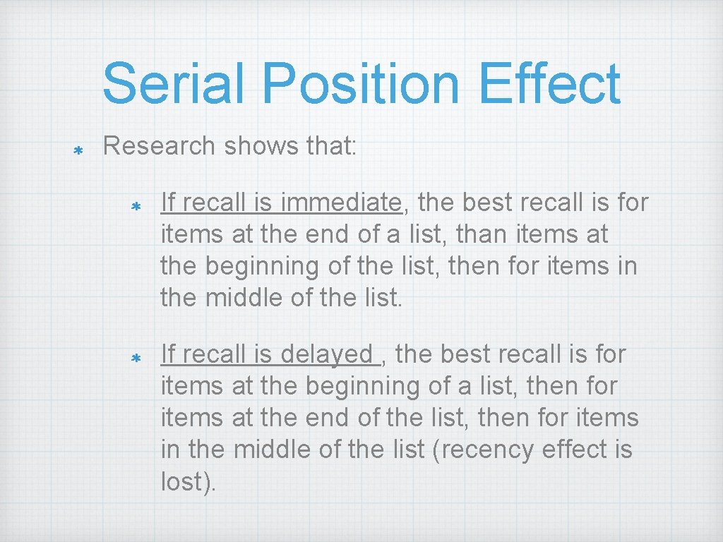 Serial Position Effect Research shows that: If recall is immediate, the best recall is