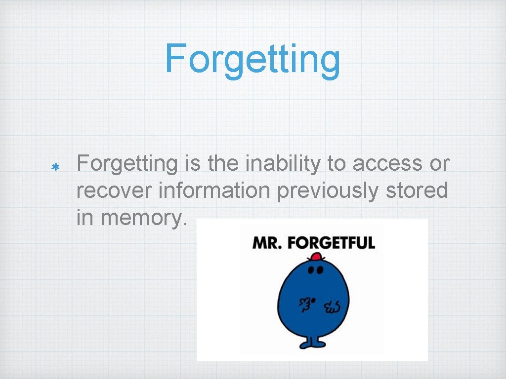 Forgetting is the inability to access or recover information previously stored in memory. 