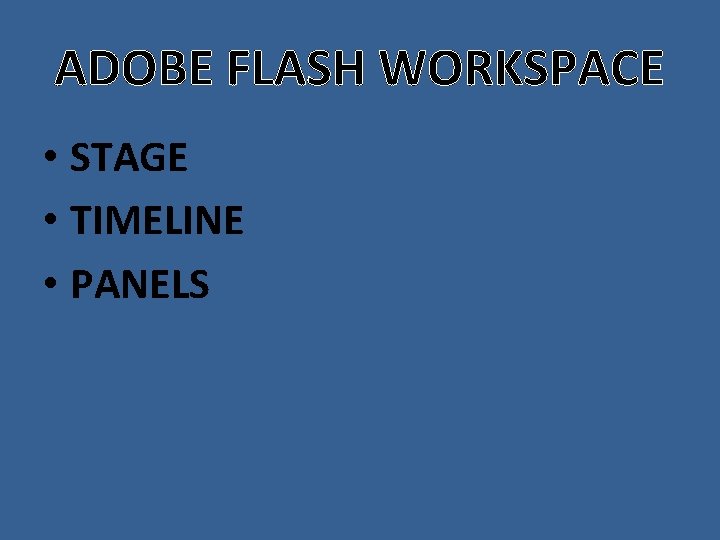 ADOBE FLASH WORKSPACE • STAGE • TIMELINE • PANELS 