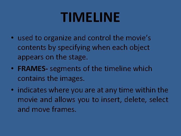 TIMELINE • used to organize and control the movie’s contents by specifying when each