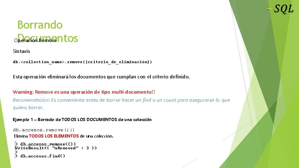 Borrando Operación Remove Documentos Sintaxis db. <collection_name>. remove({criterio_de_eliminación}) Esta operación eliminará los documentos que