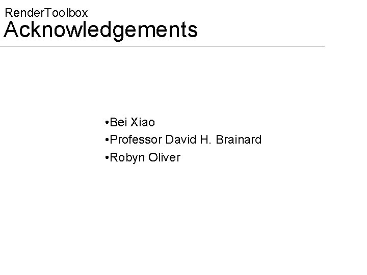 Render. Toolbox Acknowledgements • Bei Xiao • Professor David H. Brainard • Robyn Oliver