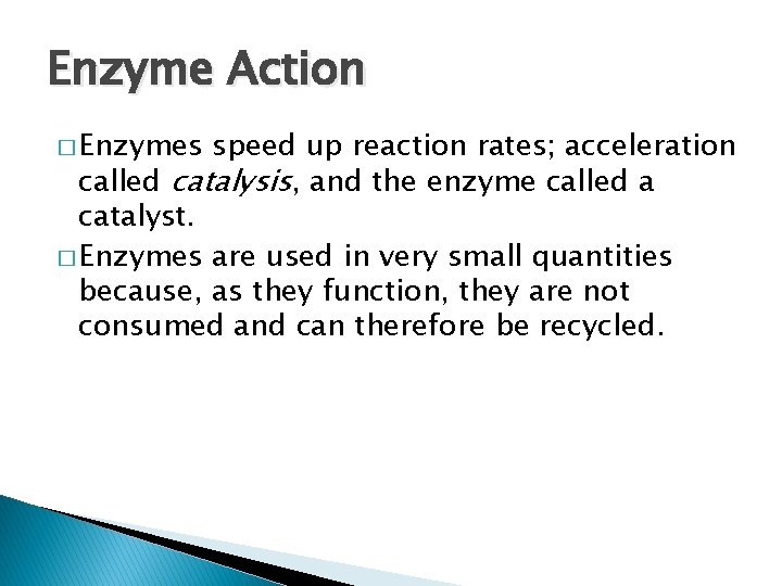 Enzyme Action � Enzymes speed up reaction rates; acceleration called catalysis, and the enzyme