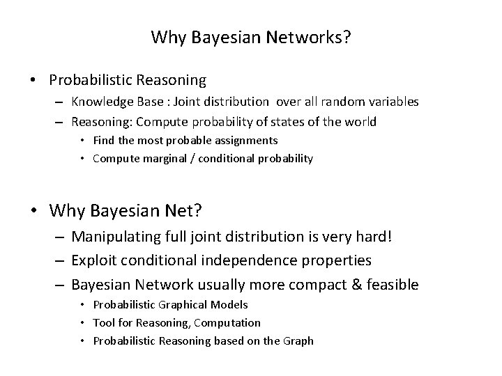 Why Bayesian Networks? • Probabilistic Reasoning – Knowledge Base : Joint distribution over all