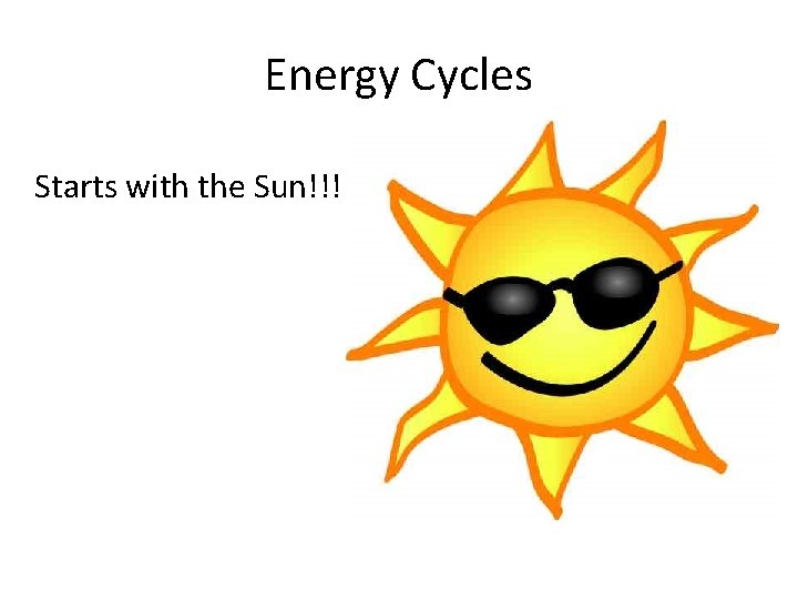 Energy Cycles Starts with the Sun!!! Energy Cycles Starts with the Sun!!!