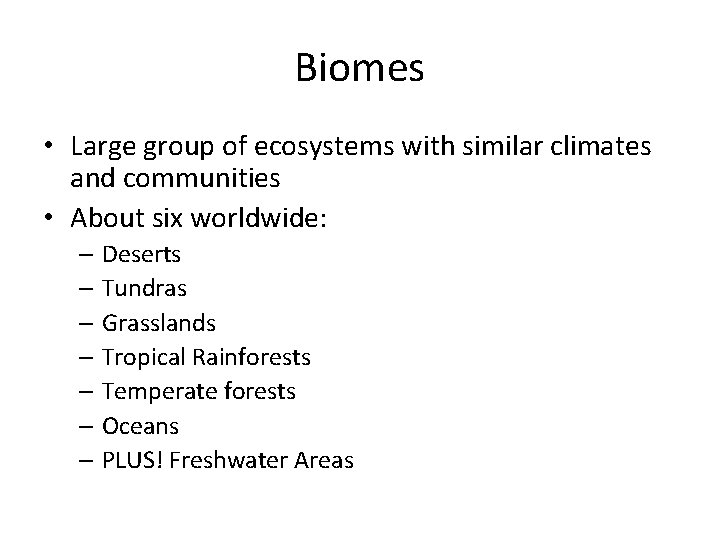 Biomes • Large group of ecosystems with similar climates and communities • About six Biomes • Large group of ecosystems with similar climates and communities • About six