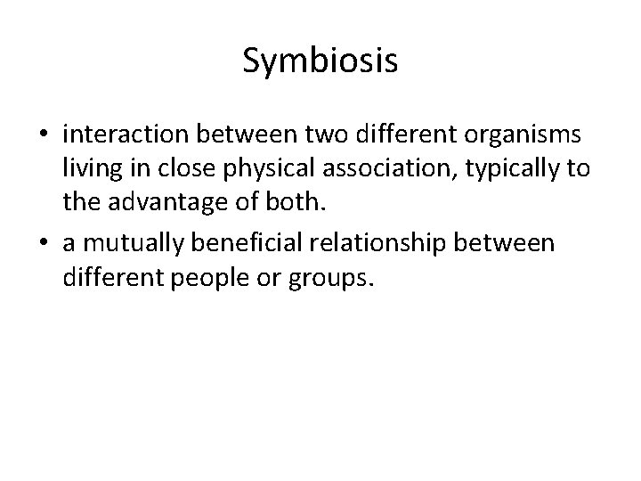 Symbiosis • interaction between two different organisms living in close physical association, typically to Symbiosis • interaction between two different organisms living in close physical association, typically to