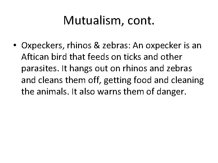 Mutualism, cont. • Oxpeckers, rhinos & zebras: An oxpecker is an Aftican bird that Mutualism, cont. • Oxpeckers, rhinos & zebras: An oxpecker is an Aftican bird that