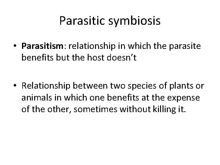 Parasitic symbiosis • Parasitism: relationship in which the parasite benefits but the host doesn’t Parasitic symbiosis • Parasitism: relationship in which the parasite benefits but the host doesn’t