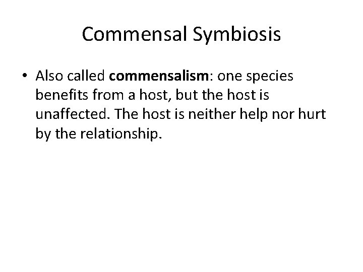 Commensal Symbiosis • Also called commensalism: one species benefits from a host, but the Commensal Symbiosis • Also called commensalism: one species benefits from a host, but the