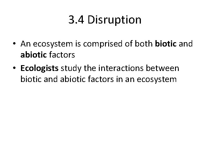 3. 4 Disruption • An ecosystem is comprised of both biotic and abiotic factors 3. 4 Disruption • An ecosystem is comprised of both biotic and abiotic factors