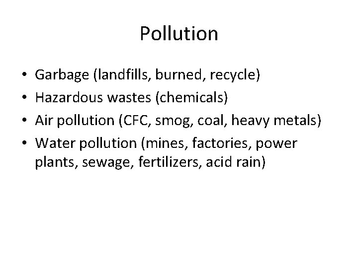 Pollution • • Garbage (landfills, burned, recycle) Hazardous wastes (chemicals) Air pollution (CFC, smog, Pollution • • Garbage (landfills, burned, recycle) Hazardous wastes (chemicals) Air pollution (CFC, smog,