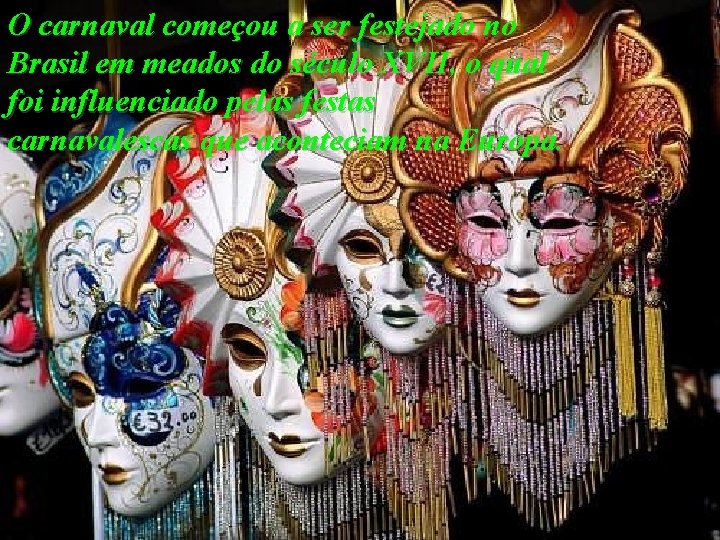 O carnaval começou a ser festejado no Brasil em meados do século XVII, o