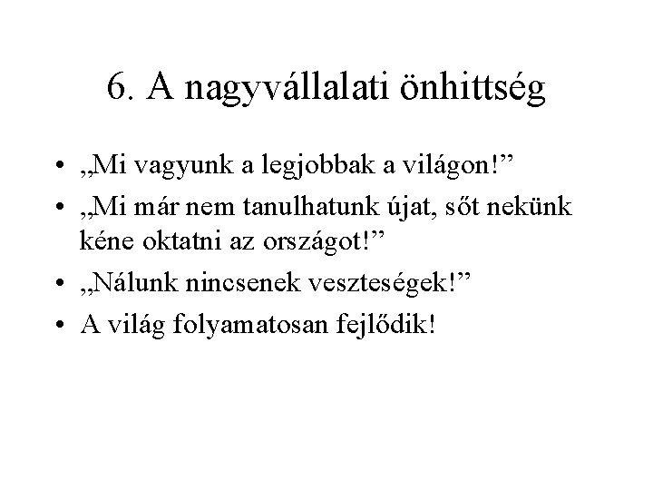 6. A nagyvállalati önhittség • „Mi vagyunk a legjobbak a világon!” • „Mi már