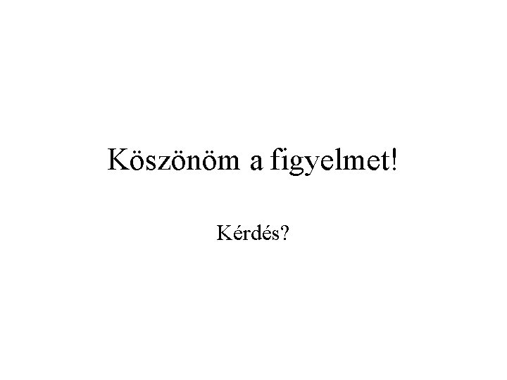 Köszönöm a figyelmet! Kérdés? 