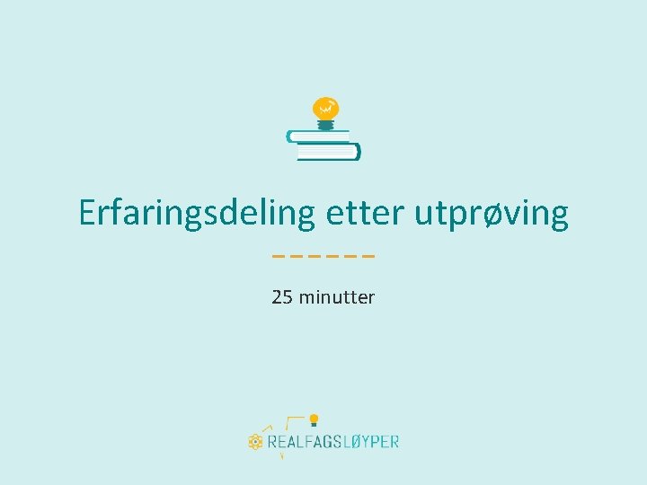 Erfaringsdeling etter utprøving 25 minutter 