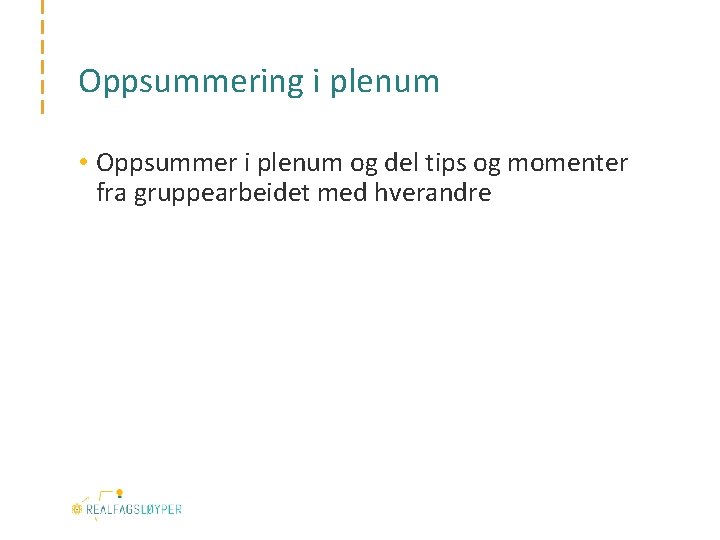 Oppsummering i plenum • Oppsummer i plenum og del tips og momenter fra gruppearbeidet