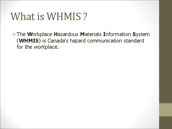 What is WHMIS ? ØThe Workplace Hazardous Materials Information System (WHMIS) is Canada's hazard