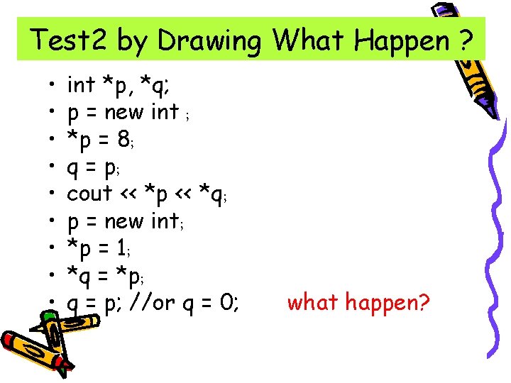 Test 2 by Drawing What Happen ? • • • int *p, *q; p
