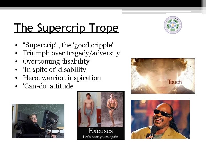 The Supercrip Trope • • • “Supercrip”, the ‘good cripple’ Triumph over tragedy/adversity Overcoming