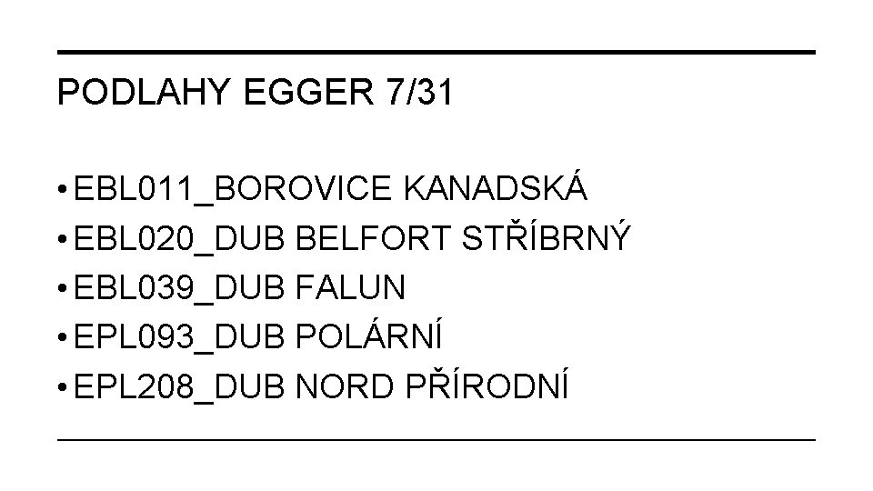 PODLAHY EGGER 7/31 • EBL 011_BOROVICE KANADSKÁ • EBL 020_DUB BELFORT STŘÍBRNÝ • EBL