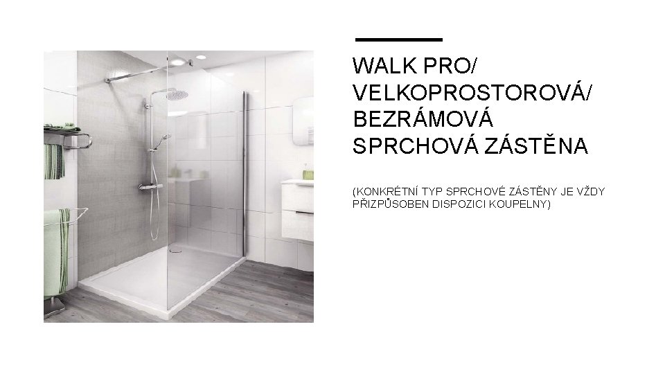 WALK PRO/ VELKOPROSTOROVÁ/ BEZRÁMOVÁ SPRCHOVÁ ZÁSTĚNA (KONKRÉTNÍ TYP SPRCHOVÉ ZÁSTĚNY JE VŽDY PŘIZPŮSOBEN DISPOZICI