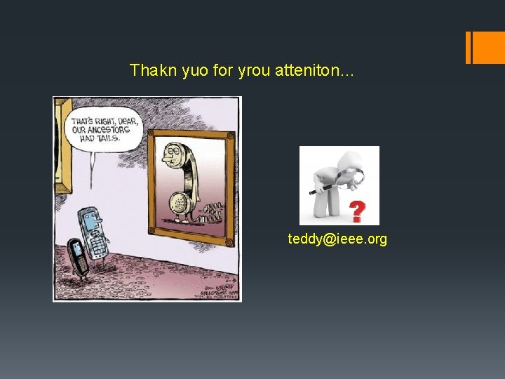 Thakn yuo for yrou atteniton… teddy@ieee. org 