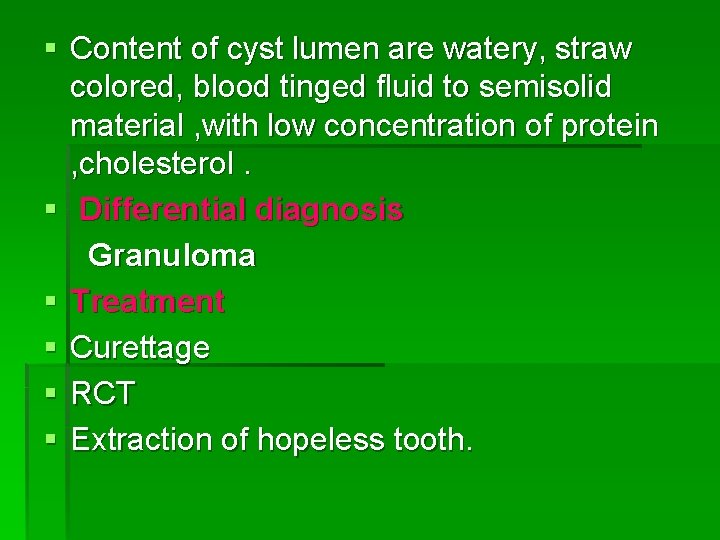 § Content of cyst lumen are watery, straw colored, blood tinged fluid to semisolid