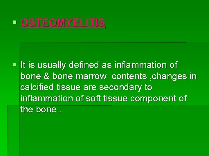 § OSTEOMYELITIS § It is usually defined as inflammation of bone & bone marrow