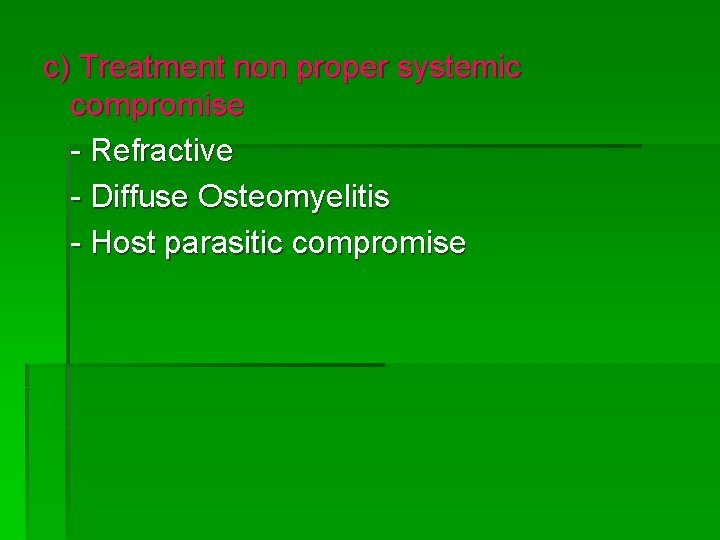 c) Treatment non proper systemic compromise - Refractive - Diffuse Osteomyelitis - Host parasitic