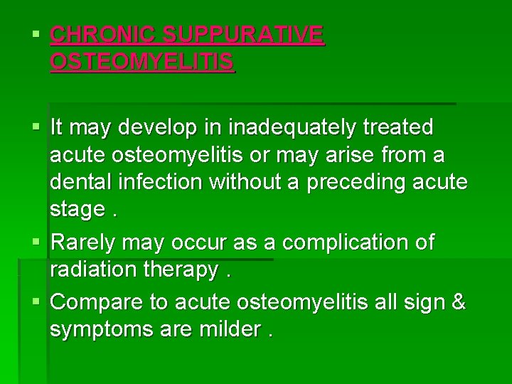 § CHRONIC SUPPURATIVE OSTEOMYELITIS § It may develop in inadequately treated acute osteomyelitis or