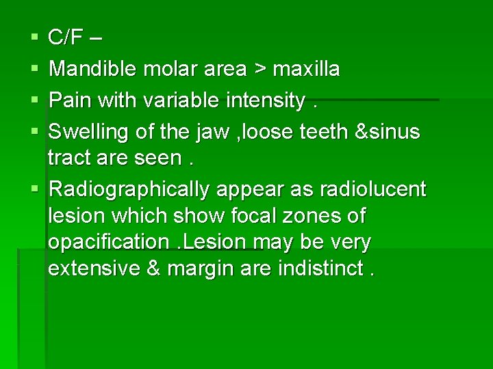 § § C/F – Mandible molar area > maxilla Pain with variable intensity. Swelling